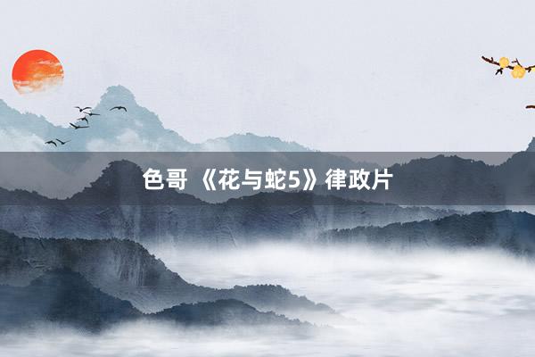 色哥 《花与蛇5》律政片