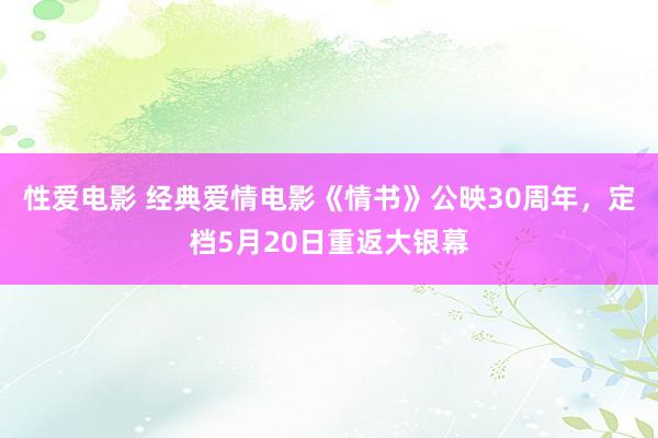 性爱电影 经典爱情电影《情书》公映30周年，定档5月20日重返大银幕