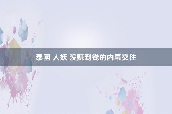泰國 人妖 没赚到钱的内幕交往